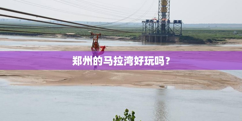 郑州的马拉湾好玩吗? 郑州的马拉湾好玩吗?