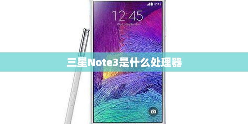 三星Note3是什么处理器 三星Note3是什么处理器