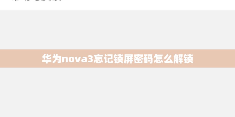 华为nova3忘记锁屏密码怎么解锁 华为nova3忘记锁屏密码怎么解锁