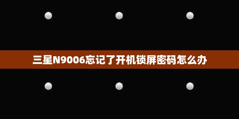 三星N9006忘记了开机锁屏密码怎么办 三星N9006忘记了开机锁屏密码怎么办