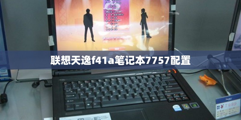 联想天逸f41a笔记本7757配置 联想天逸f41a笔记本7757配置