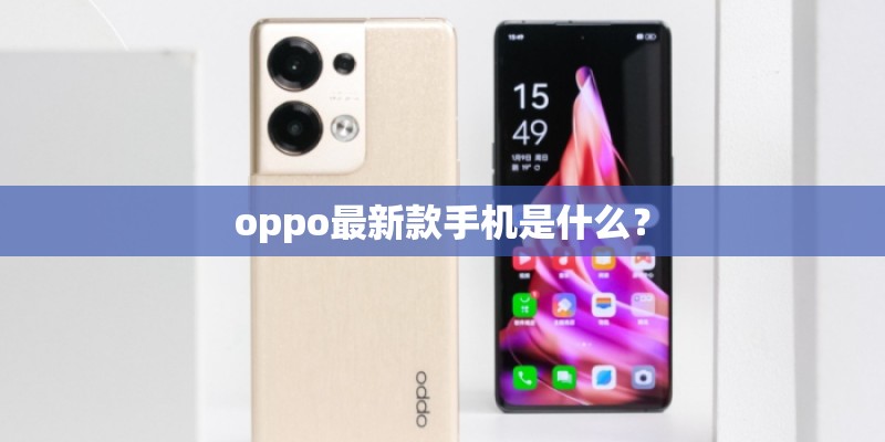 oppo最新款手机是什么? oppo最新款手机是什么?