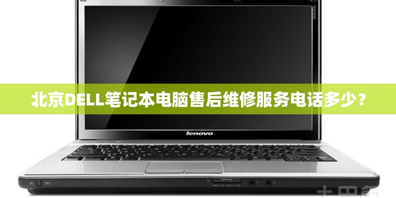 北京DELL笔记本电脑售后维修服务电话多少？